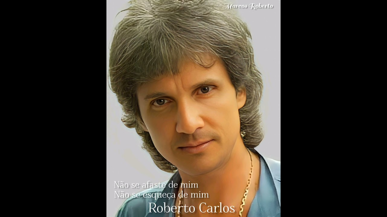 Não se afaste de mim/Não se esqueça de mim/Roberto Carlos.