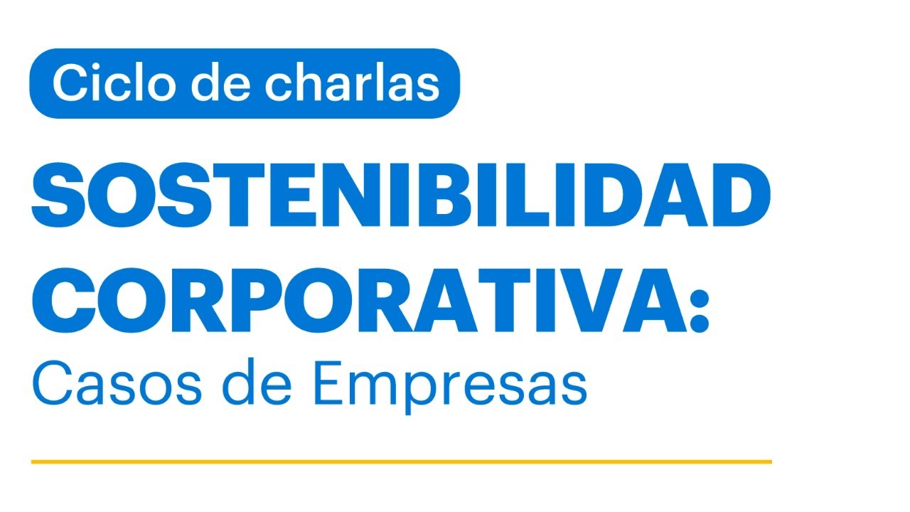 Ciclo de Charlas en Sostenibilidad Corporativa: Casos de Empresas