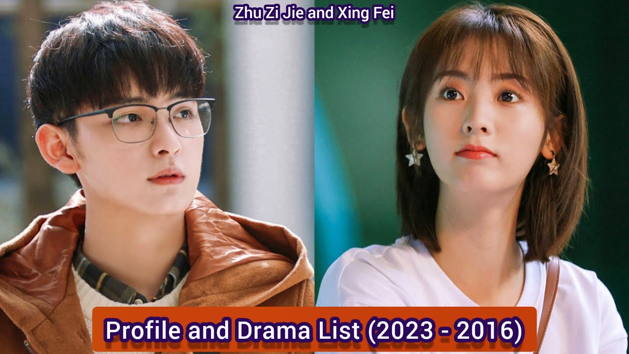 Xing Fei and Zhu Zi Jie | Profile and Drama List (2023 - 2016) |