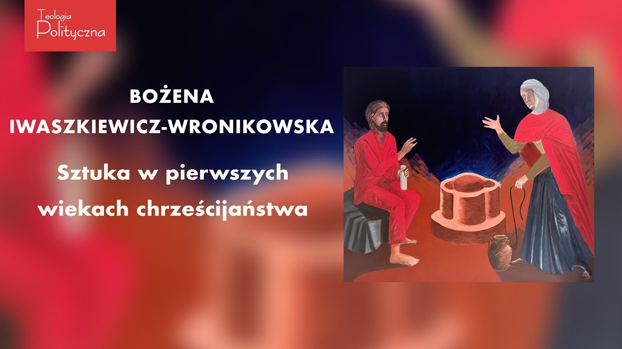 Prof. Bożena Iwaszkiewicz-Wronikowska: Sztuka w pierwszych wiekach chrześcijaństwa