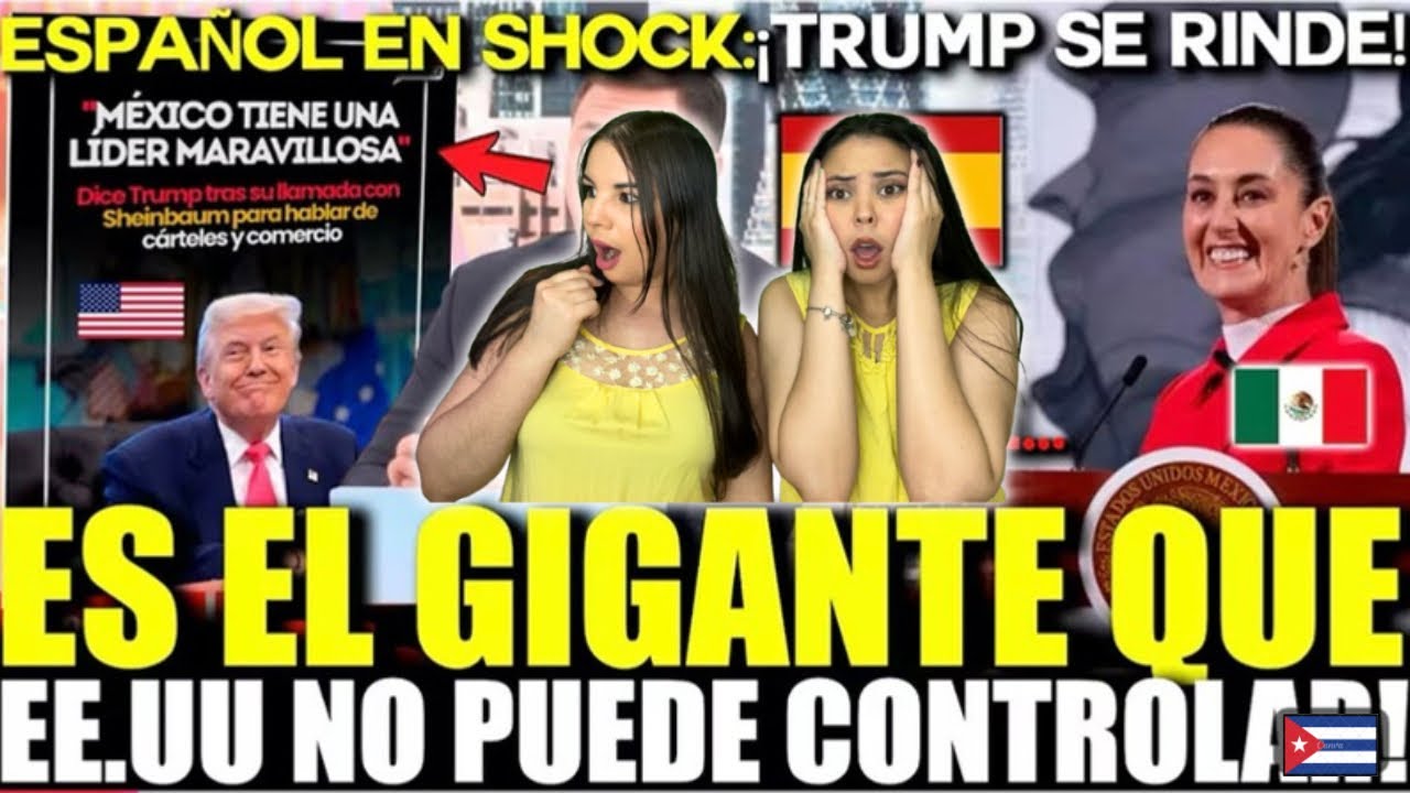 🚨😱🔥 ¡ESPAÑA EN SHOCK! TRUMP ELOGIA A SHEINBAUM 💥🇲🇽 Y ADMITE EL PODER DE MÉXICO ⚡👑 | CUBANAS REACCION