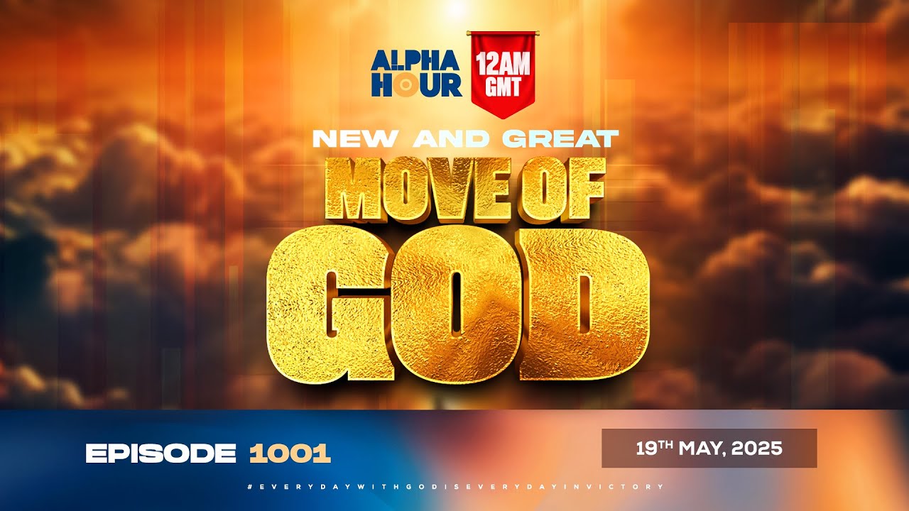 ALPHA HOUR EPISODE 1001 || NEW AND GREAT MOVE OF GOD || 19th MAY,2025