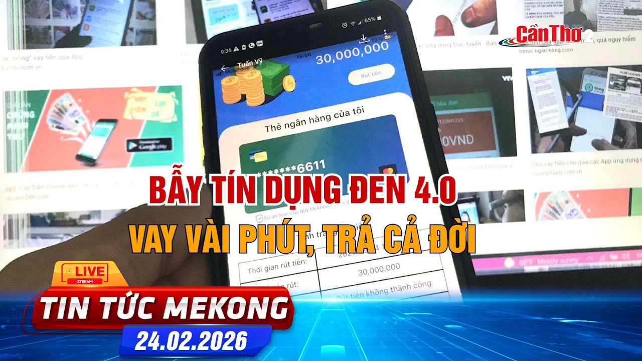 [🔴 Live] Bẫy tín dụng đen 4.0: vay vài phút, trả cả đời | Tin tức Mekong 24.02.2026 | Cần Thơ