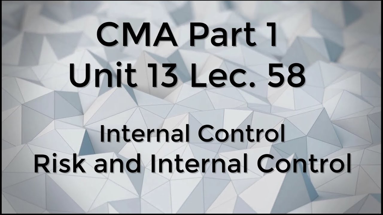 CMA Part 1 Unit 13 Lec.  58 Internal Controls - Risk and Internal Control