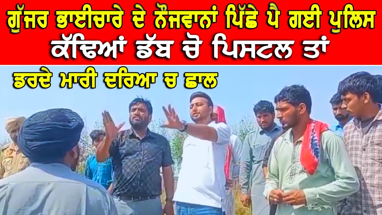 ਦੋ ਗੁੱਜਰ ਪਰਿਵਾਰਾਂ ਦੇ ਝਗੜੇ ਚ ਪੁਲਿਸ ਮਗਰ ਚੜੀ ਤਾਂ ਡਰਦੇ ਨੌਜਵਾਨਾਂ ਨੇ ਮਾਰੀ ਦਰਿ*ਆ ਚ ਛਾ*ਲ DPC Punjabi