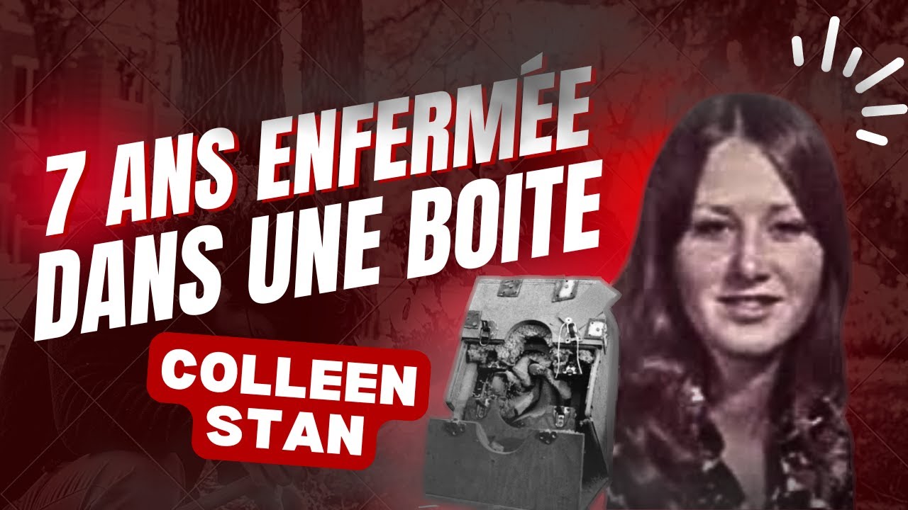 L'enfer de COLLEEN STAN - 7 ans sequestrée dans une BOÎTE