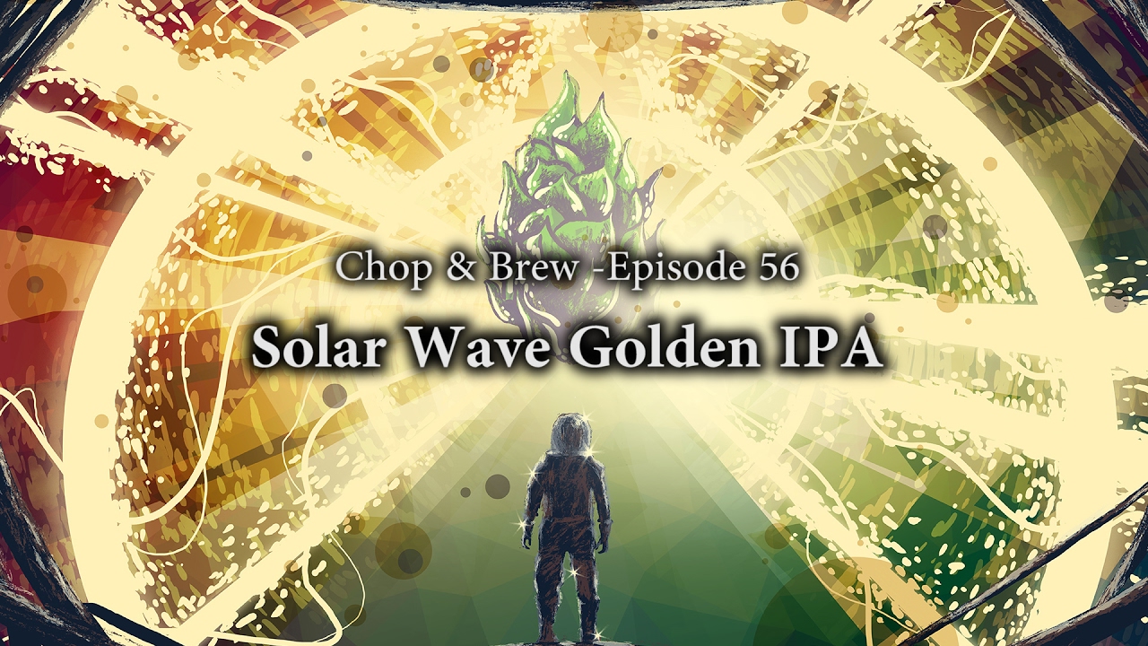 Chop & Brew - Episode 56: Solar Wave Golden IPA