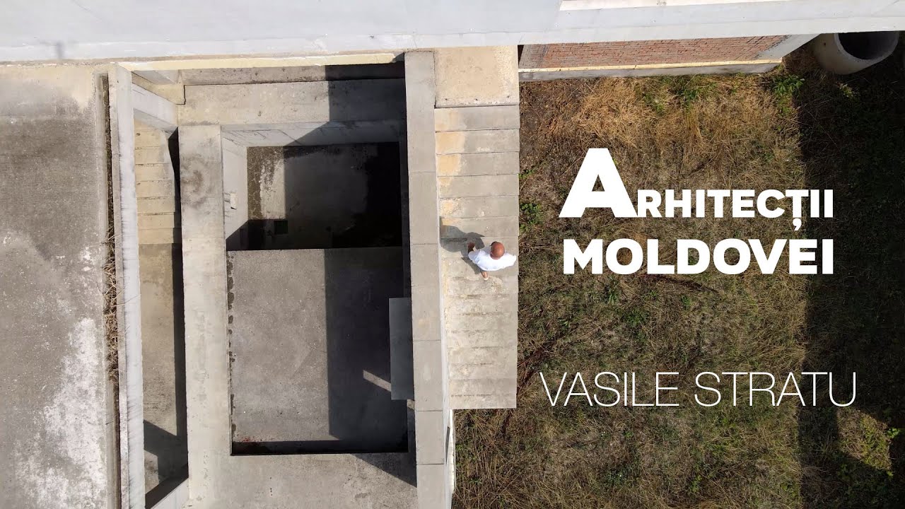 ARHITECȚII MOLDOVEI: Vasile STRATU