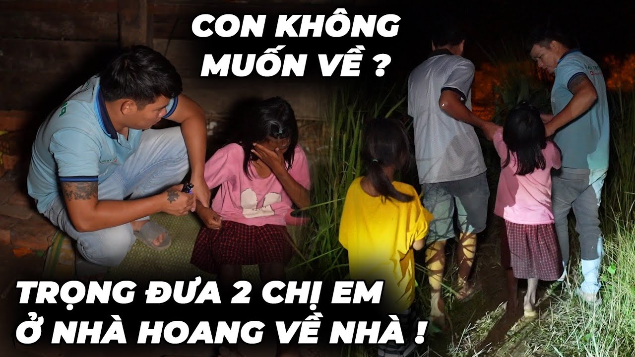Nữa Đêm Trọng Dẫn 2 Chị Em Sống Ở Nhà Hoang Về Nhà
