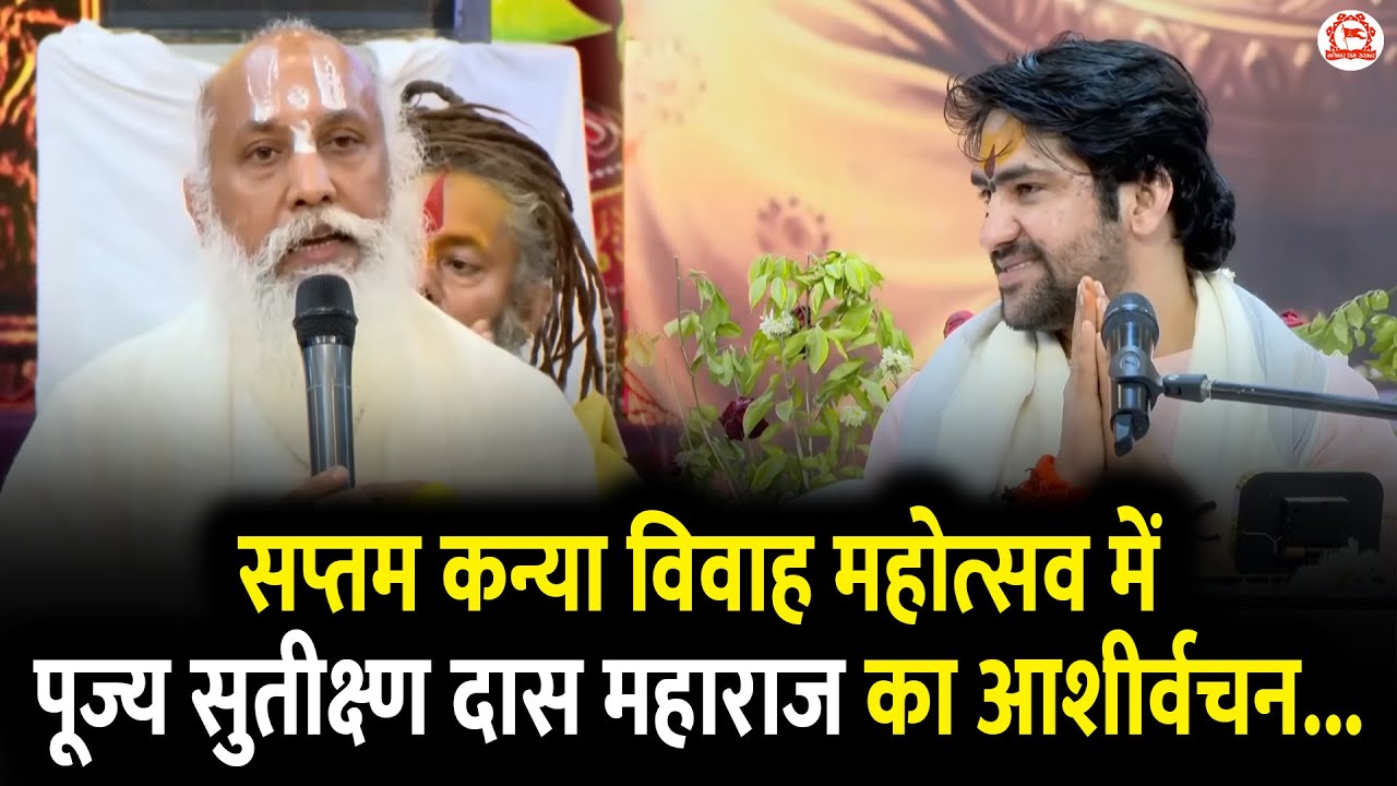 सप्तम कन्या विवाह महोत्सव में पूज्य सुतीक्ष्ण दास महाराज का आशीर्वचन...