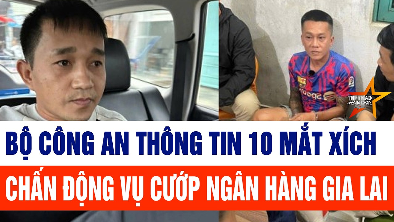 Bộ Công an thông tin 10 mắt xích chấn động vụ cướp ngân hàng ở Gia Lai