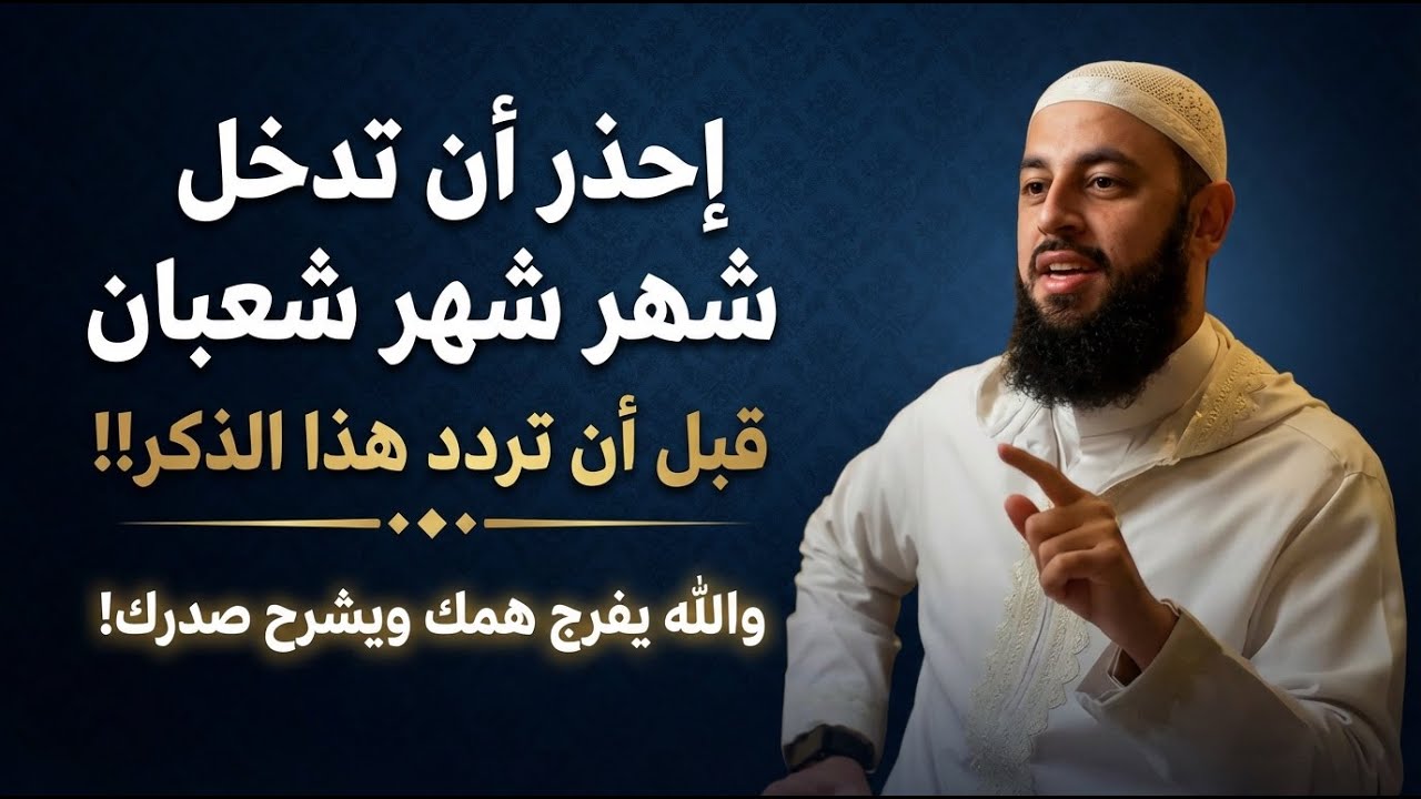 إحذر أن تدخل شهر شعبان قبل أن تردد هذا الذكر!! والله يفرج همك ويشرح صدرك! | احمد العربي