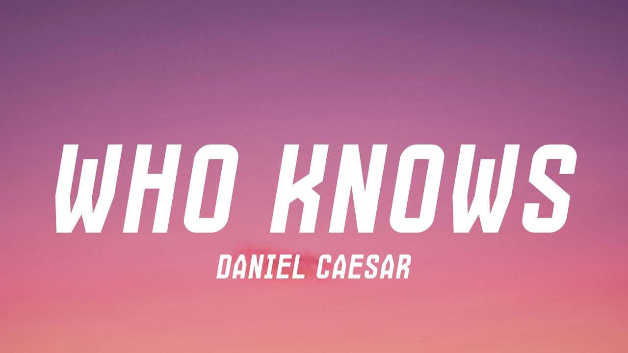 Daniel Caesar - Who Knows (Lyrics)