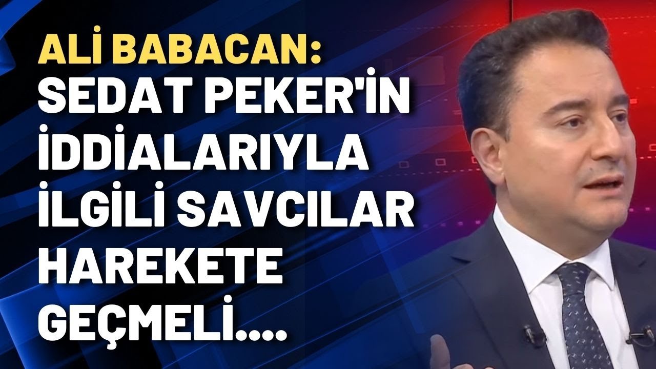 Ali Babacan: Sedat Peker'in iddialarıyla ilgili savcılar harekete geçmeli....