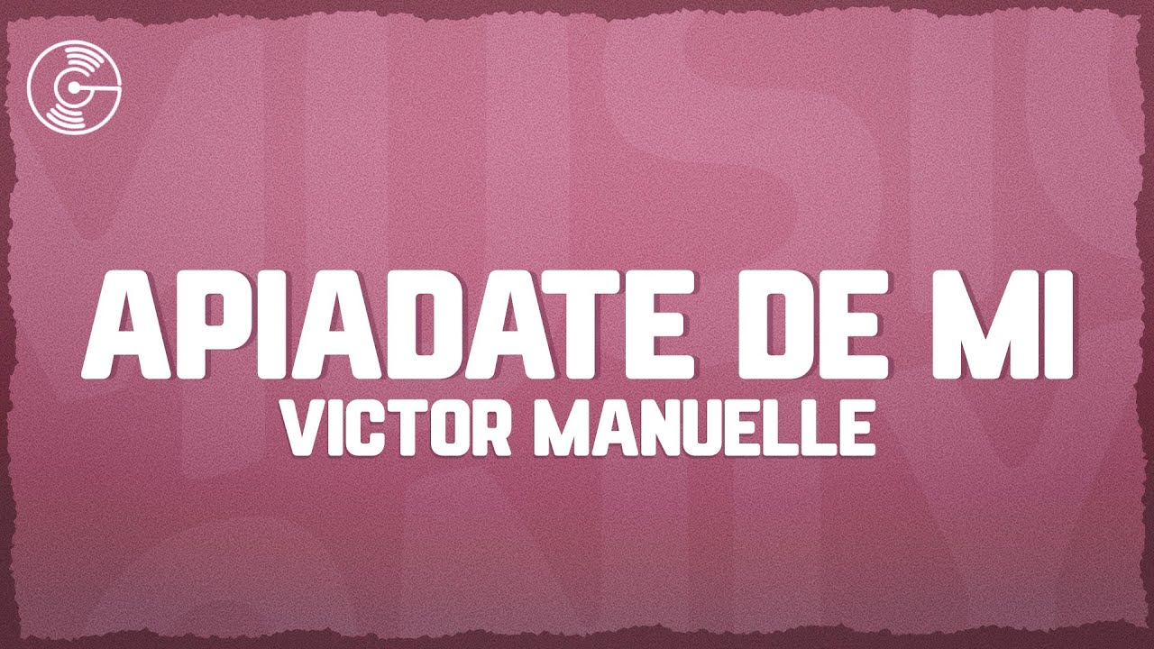 V&iacute;ctor Manuelle - Api&aacute;date de Mi (Letra/Lyrics)