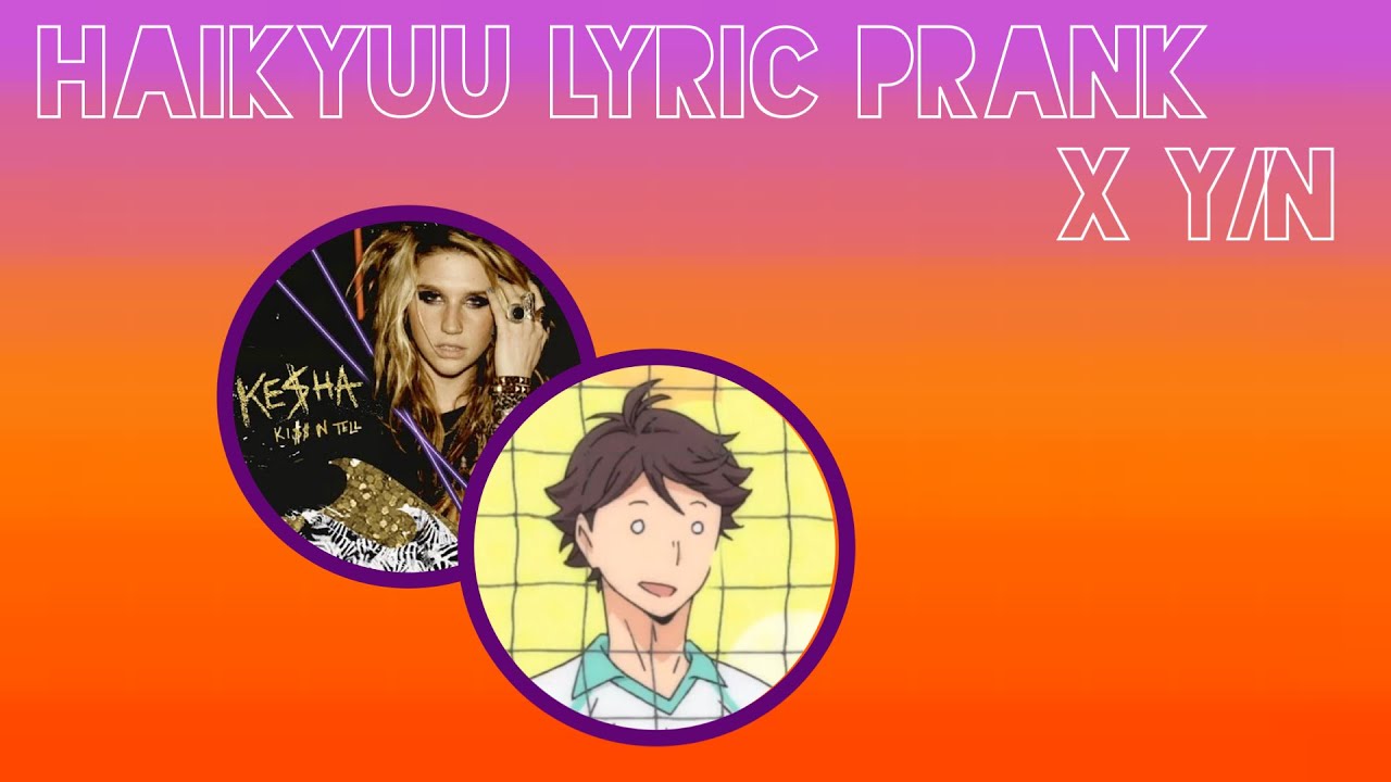 Haikyuu Lyric Prank X Y/N// Kiss N Tell by Kesha//