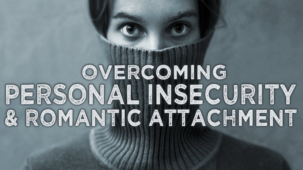 OVERCOMING INSECURITY and LETTING GO of ROMANTIC ATTACHMENT