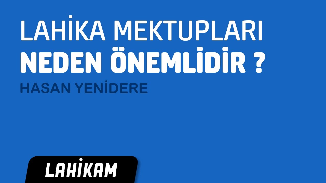 Lahika Mektupları Neden &Ouml;nemlidir ? - Hasan Yenidere