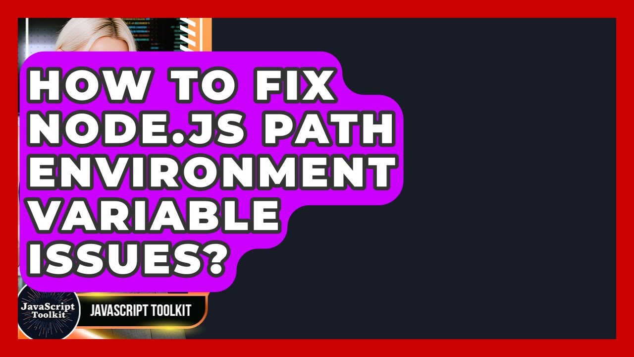 How To Fix Node.js PATH Environment Variable Issues? - JavaScript Toolkit