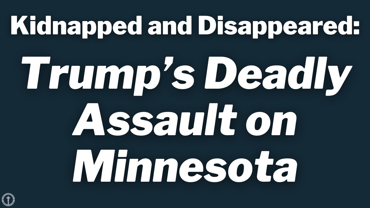 Kidnapped and Disappeared: Trump's Deadly Assault on Minnesota
