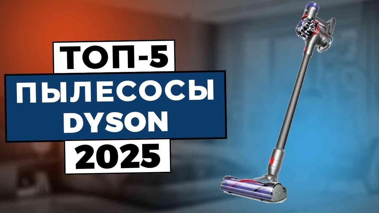 ТОП-5: Лучшие пылесосы Dyson 2025