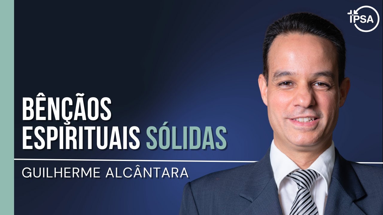 Bênçãos espirituais sólidas - REV. GUILHERME ALCÂNTARA
