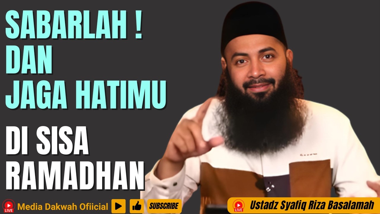 BERSABARLAH DAN JAGA HATIMU DI SISA RAMADHAN INI - Ustadz Syafiq Riza Basalamah