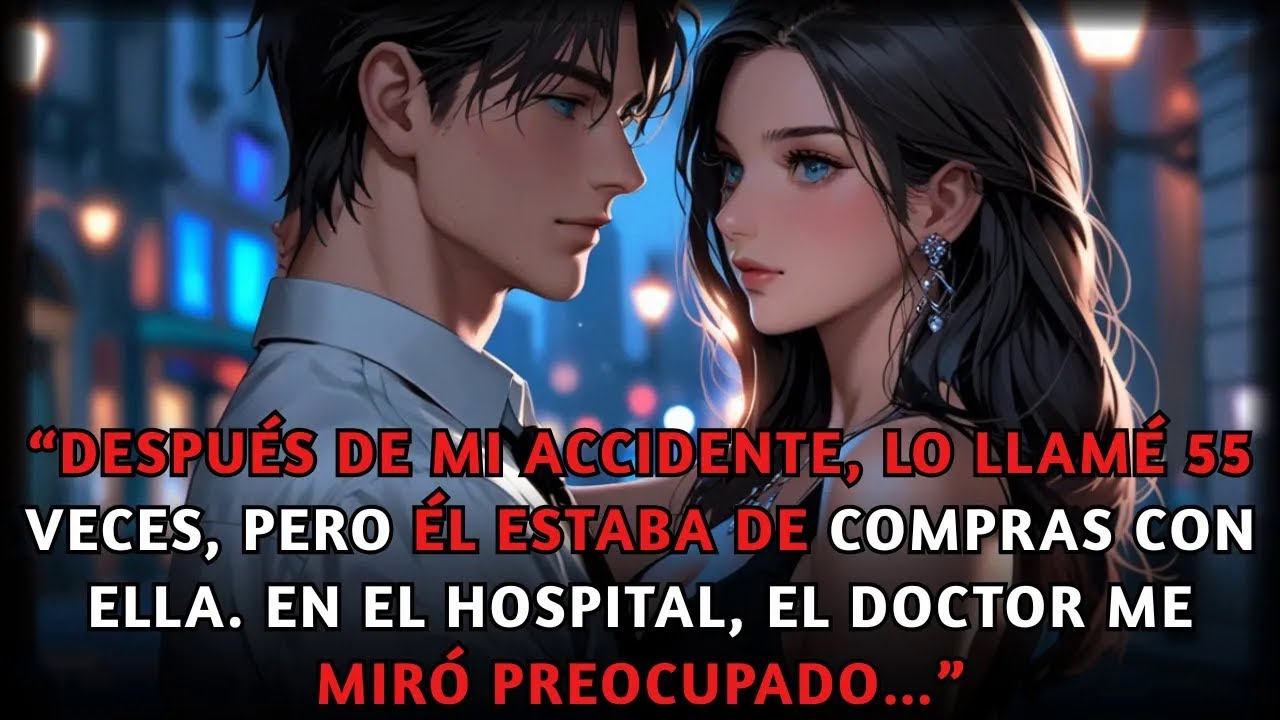 Tras mi accidente, lo llamé 55 veces, pero él estaba de compras con ella. En el hospital, el doctor…