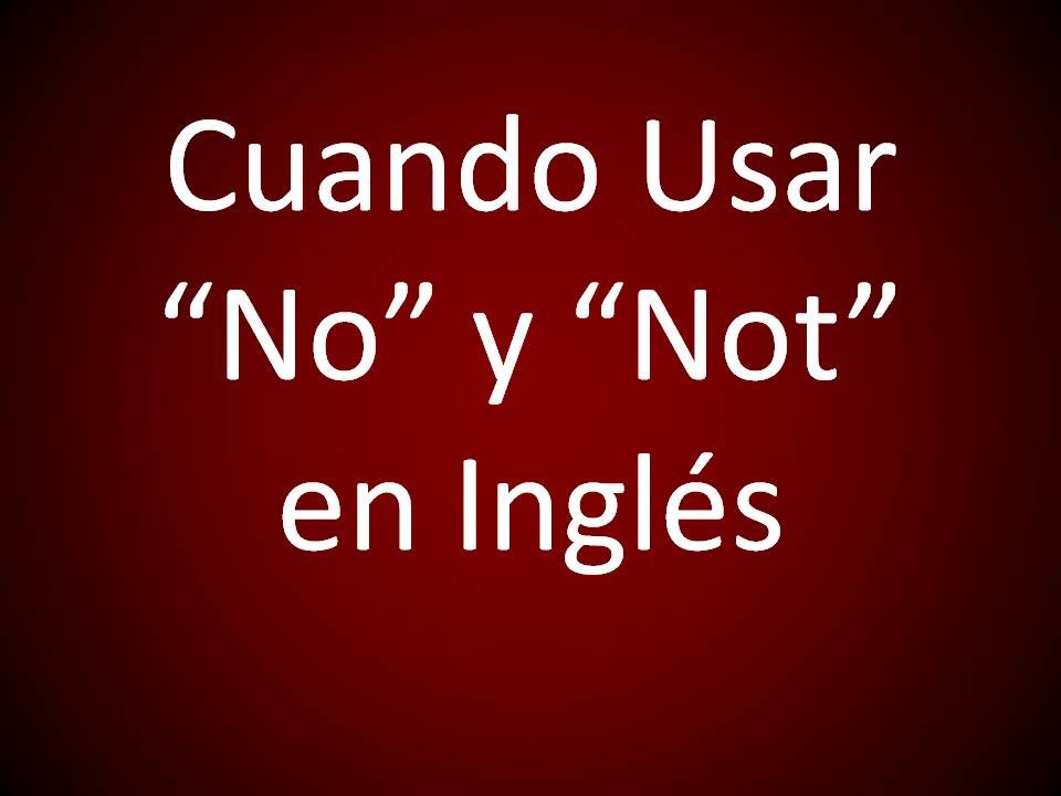 Inglés Americano - Cuando Usar 'No' y 'Not'
