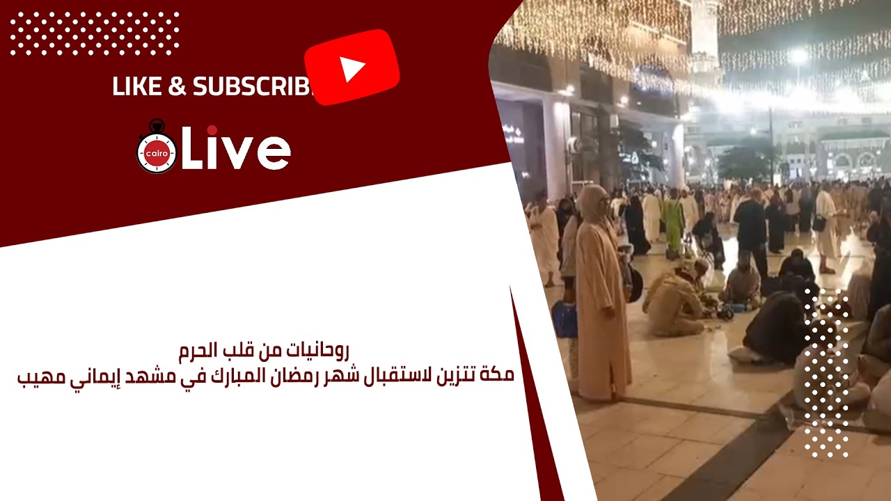 روحانيات من قلب الحرم.. مكة تتزين لاستقبال شهر رمضان المبارك في مشهد إيماني مهيب