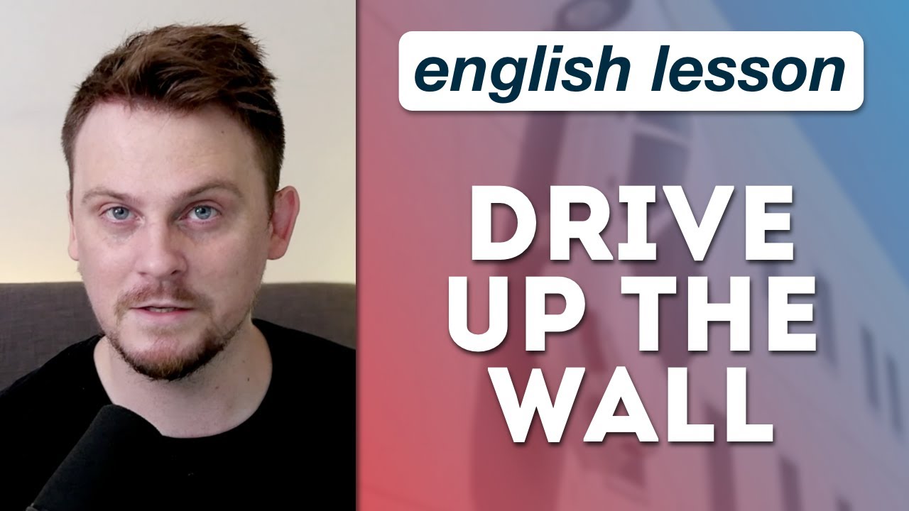 Idiom: Drive Me Up the Wall