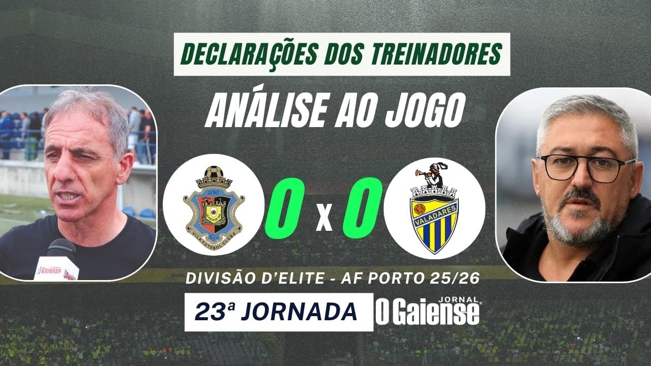 Declarações dos treinadores após o Vila FC 0-0 Valadares Gaia