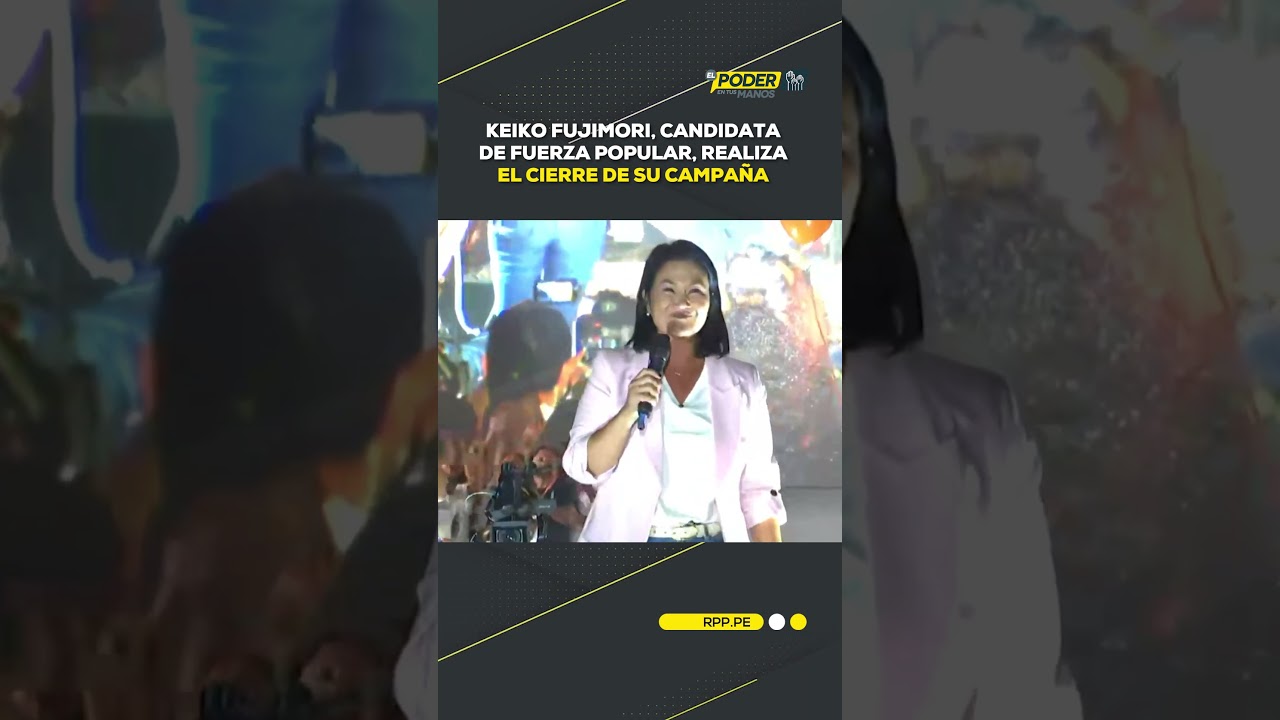 Keiko Fujimori, candidata de Fuerza Popular, realiza el cierre de su campa&ntilde;a #EPETM #SHORTRPP