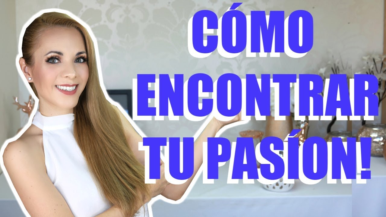 C&Oacute;MO ENCONTRAR TU PASI&Oacute;N! TIPS QUE ME AYUDARON A ENCONTRAR LA M&Iacute;A!