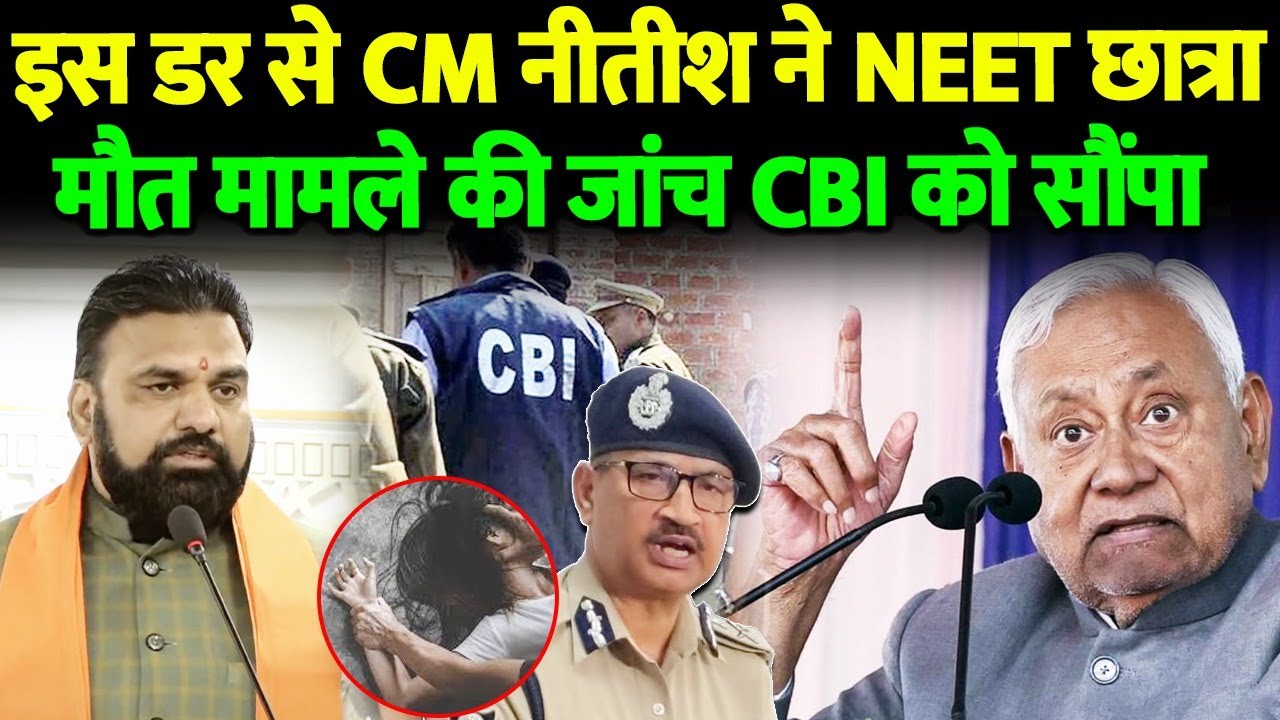 SIT की थू..थू के बाद NEET छात्रा मौ/त मामले में आखिरकार CM नीतीश की एंट्री, CBI करेगी जांच