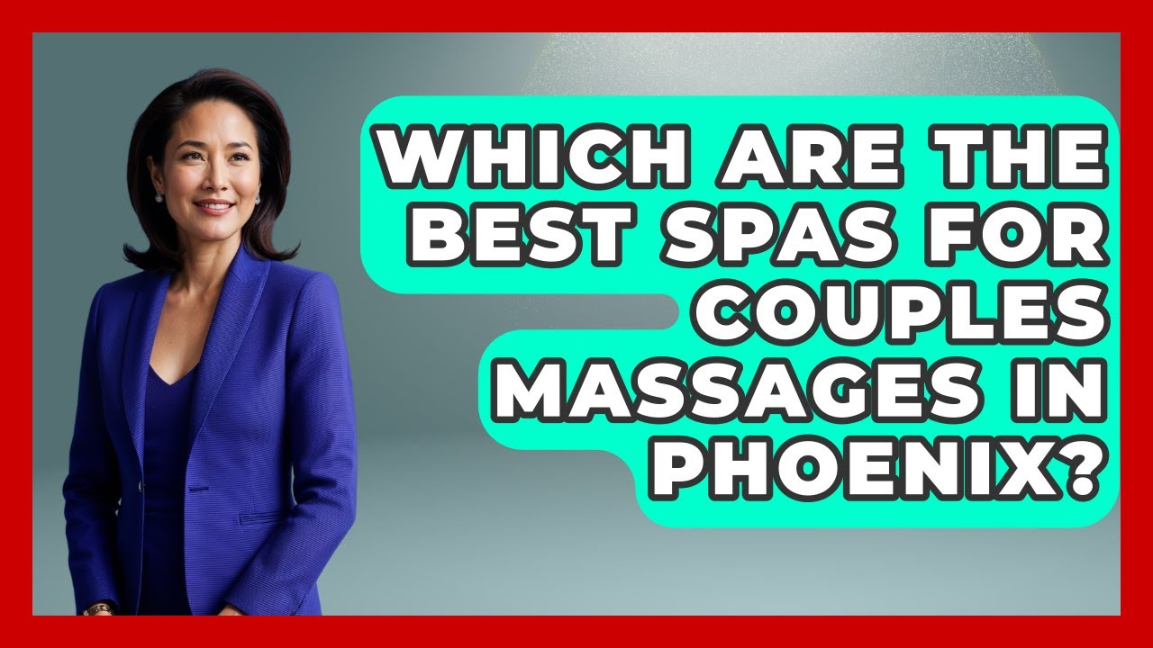 Which Are The Best Spas For Couples Massages In Phoenix? - Everything About Phoenix