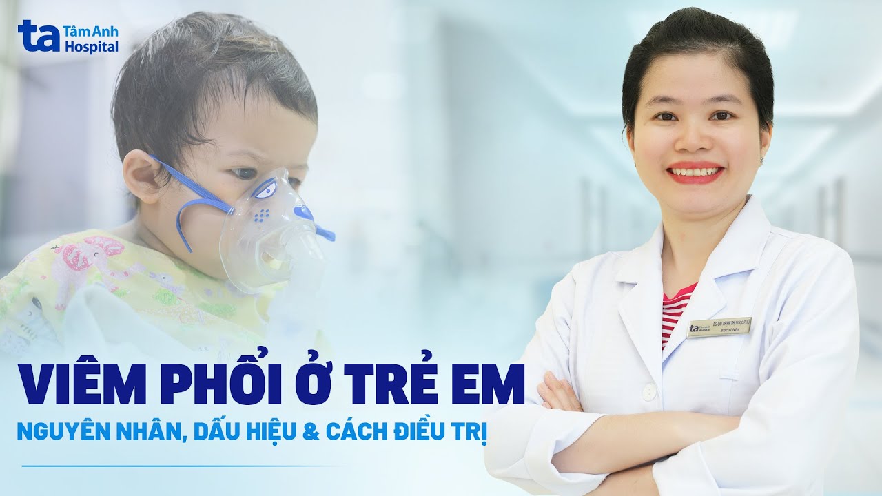 Vi&ecirc;m phổi ở trẻ em - Nguy&ecirc;n nh&acirc;n, dấu hiệu v&agrave; c&aacute;ch điều trị bệnh hiệu quả, an to&agrave;n | BVĐK T&acirc;m Anh