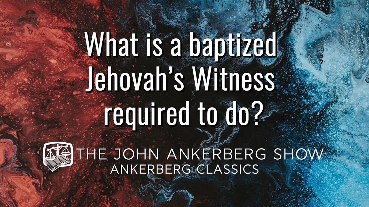 Ankerberg Classic: What is a baptized Jehovah’s Witness required to do?