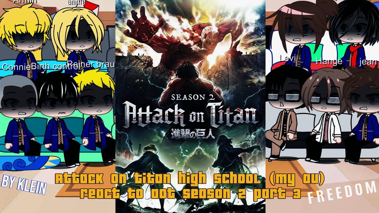 Attack on titan high school (My au): React to original aot season 2 part 3/!? 