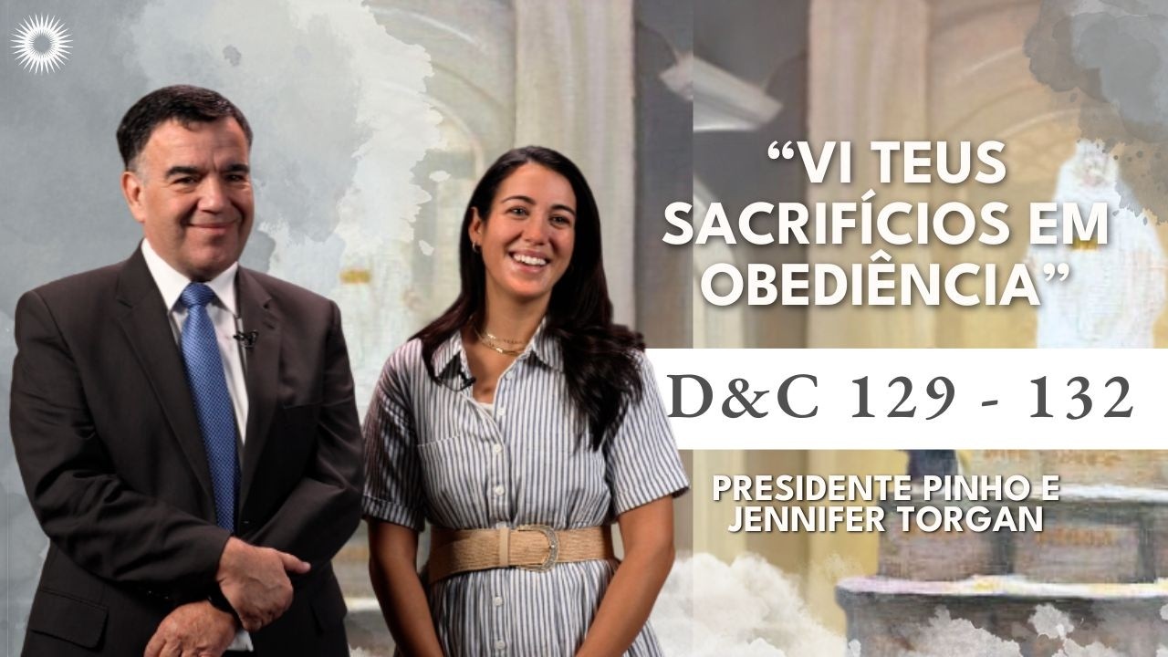 Doutrina e Conv&ecirc;nios 129-132 &ldquo;Vi teus sacrif&iacute;cios em obedi&ecirc;ncia&rdquo; Com Irm&atilde;o Pinho e Jennifer Torgan