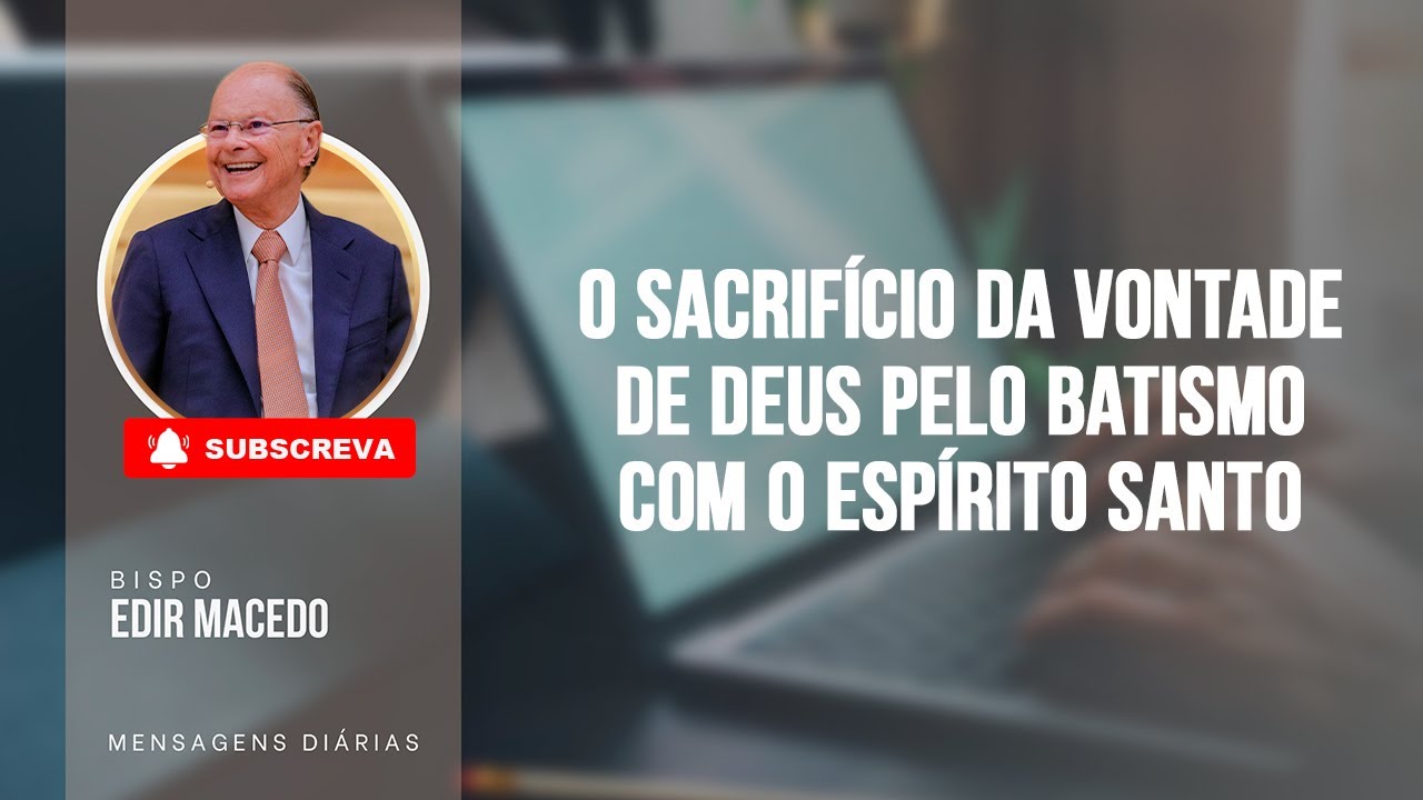 O SACRIFÍCIO DA VONTADE DE DEUS PELO BATISMO COM O ESPÍRITO SANTO