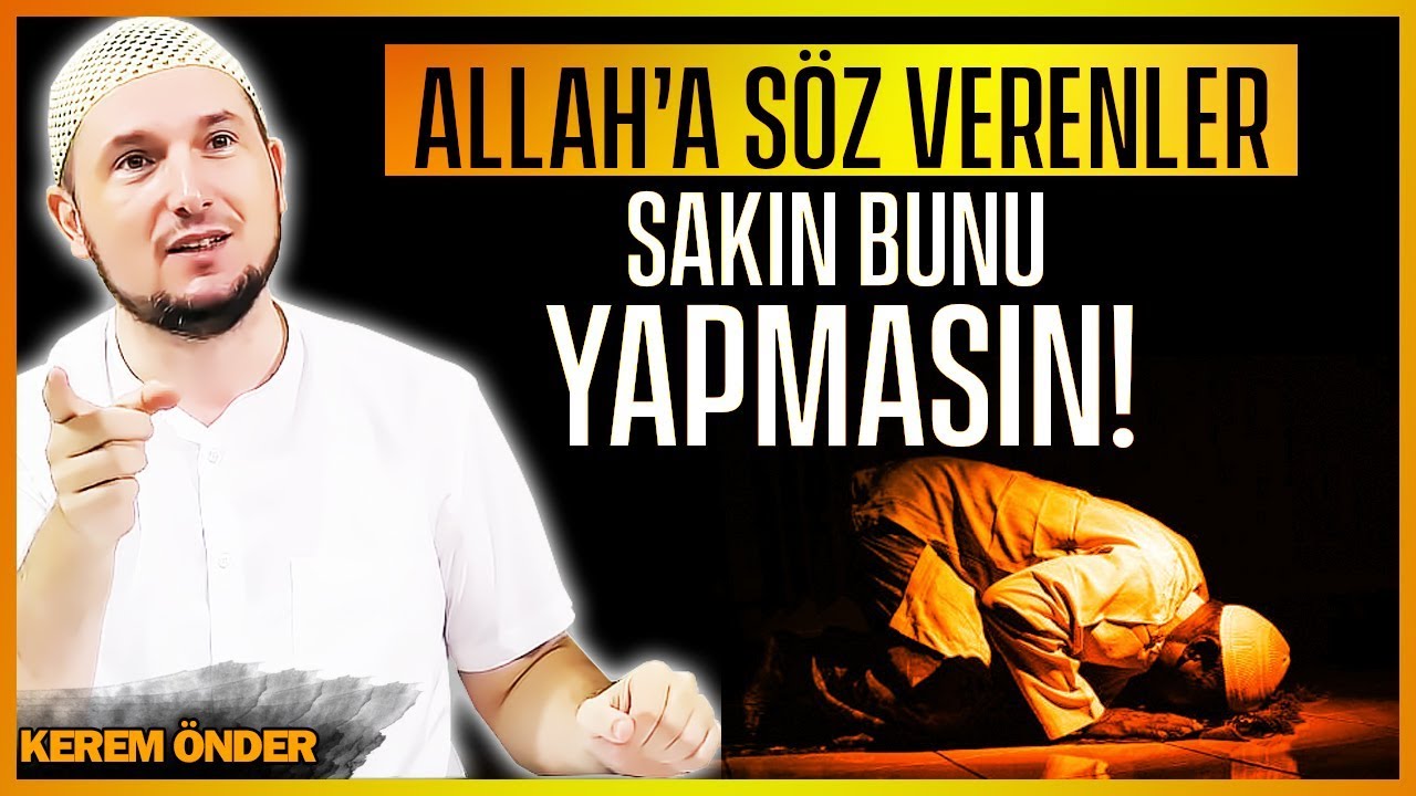 Allah'a söz verenler sakın bunu yapmasın! / Kerem Önder