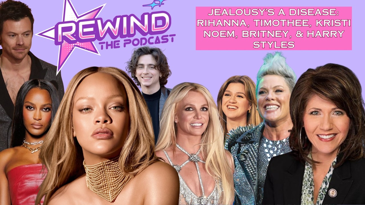 JEALOUSY’S A DISEASE: RIHANNA, TIMOTHEE, KRISTI NOEM, BRITNEY, & HARRY STYLES | REWIND: The Podcast