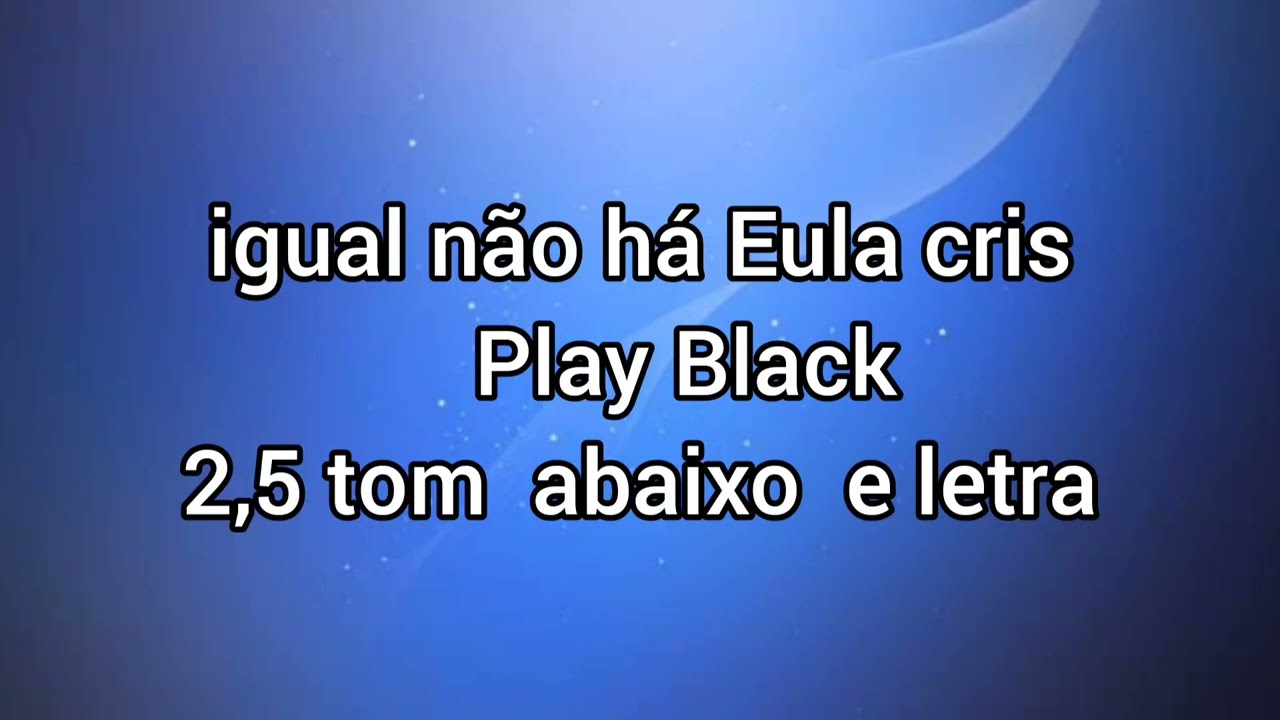 Play Black Igual não há 2,5 tons abaixo eula Cris cover