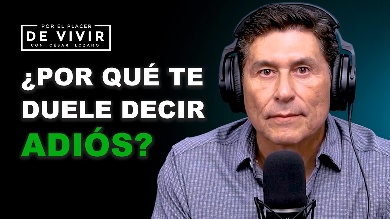 Por qué te duele tanto decir ADIÓS |Por el Placer de Vivir con César Lozano