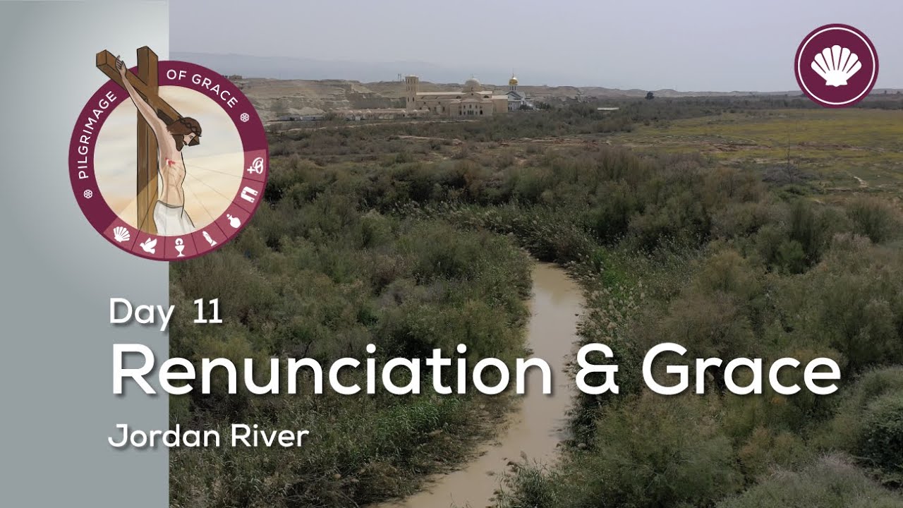 Day 11: Renunciation & Grace | On the Banks of the Jordan River | Pilgrimage of Grace