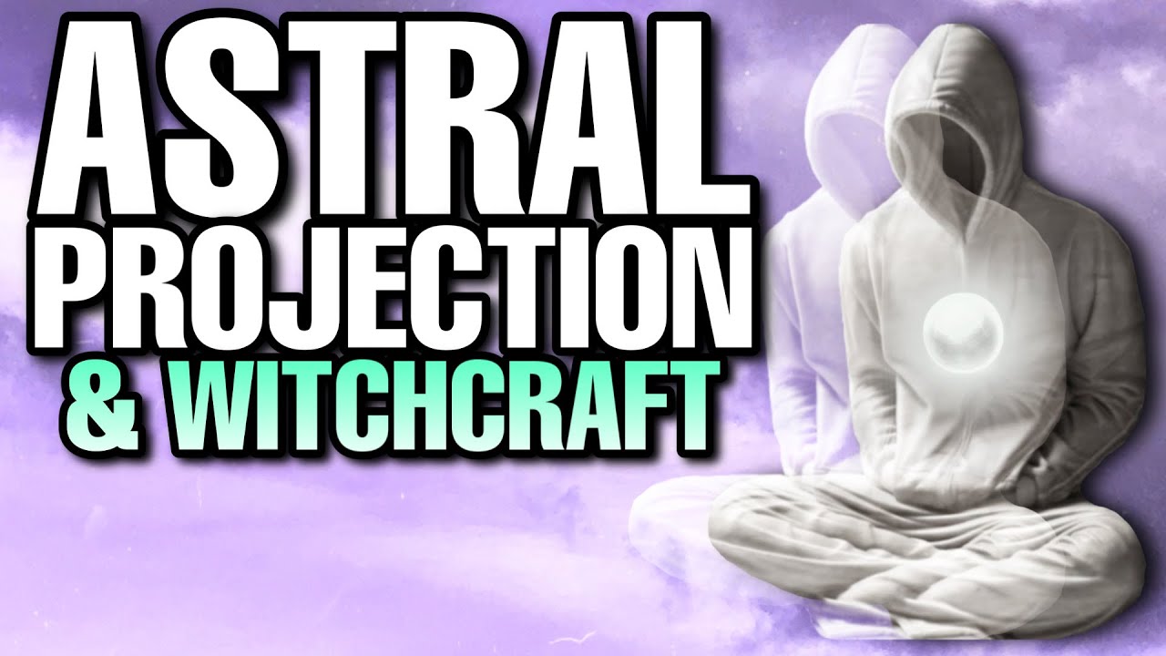 ASTRAL projection and the DANGERS of witchcraft