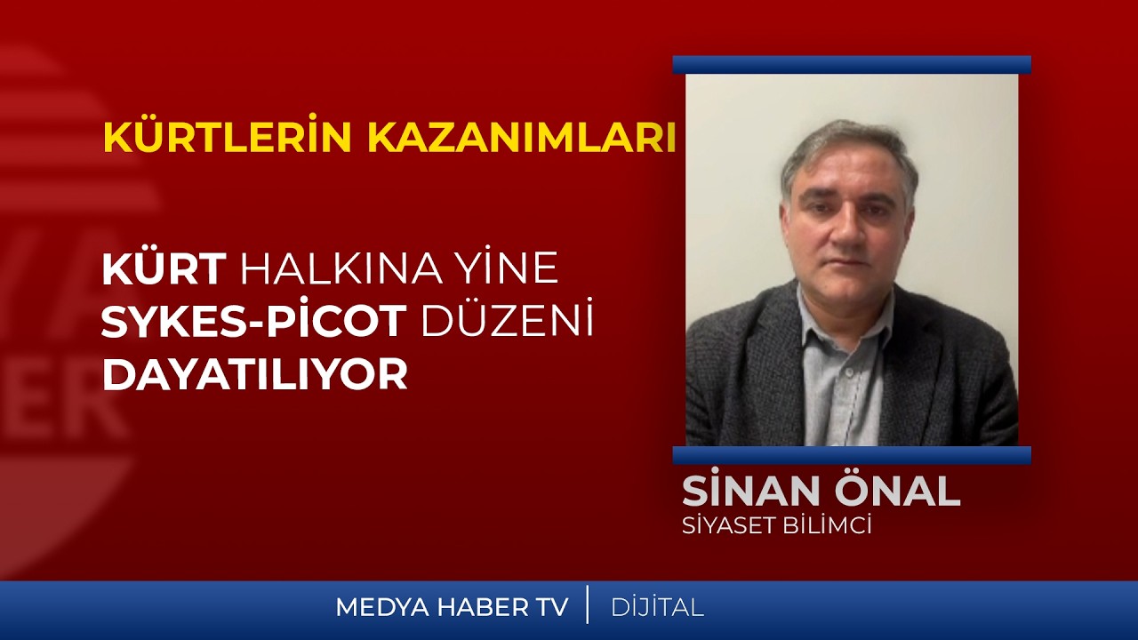 Sinan Önal: Kürt halkına yine Sykes-Picot düzeni dayatılıyor.