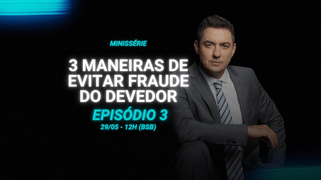 Miniss&eacute;rie - 3 maneiras de evitar fraude do devedor - Epis&oacute;dio 3