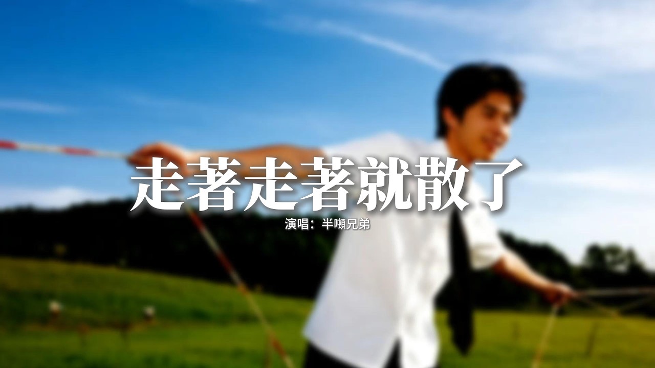 半噸兄弟 - 走著走著就散了『有些人走著走著就散了，有些事看著看著就淡了，有多少無人能懂的不快樂，就有多少無能為力的不舍。』【動態歌詞MV】